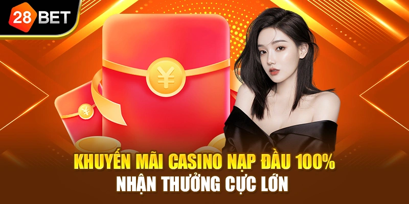 Khuyến mãi Casino nạp đầu 100% nhận thưởng cực lớn